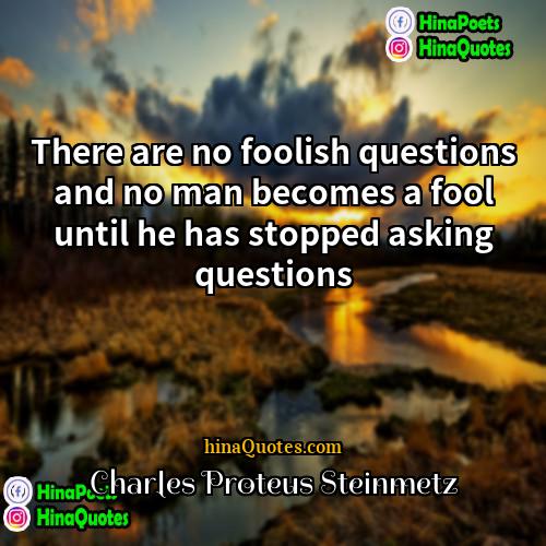 Charles Proteus Steinmetz Quotes | There are no foolish questions and no